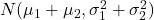 N(\mu_{1}+\mu_{2}, \sigma_{1}}^{2}+\sigma_{2}}^{2})