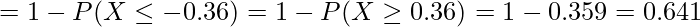  = 1 - P(X \leq -0.36) = 1 - P(X \geq 0.36) = 1 - 0.359 = 0.641 