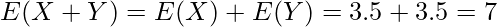  E(X+Y)=E(X)+E(Y)=3.5+3.5=7 