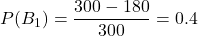 P(B_1)=\displaystyle \frac{300-180}{300}=0.4