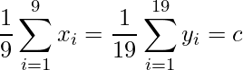  \displaystyle \frac{1}{9}\sum^{9}_{i=1} x_i = \frac{1}{19}\sum^{19}_{i=1} y_i = c 