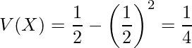  V(X)=\displaystyle \frac{1}{2} -\left( \displaystyle \frac{1}{2} \right)^2=\displaystyle \frac{1}{4} 