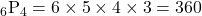 {}_6 \mathrm{P}_{4}=6\times 5 \times 4 \times 3=360