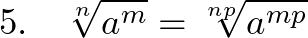  \displaystyle 5.~~~\sqrt[n]{a^m} = \sqrt[np]{a^{mp}} 