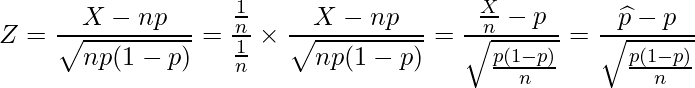  \displaystyle Z=\frac{X-np}{\sqrt{np(1-p)}}=\frac{\frac{1}{n}}{\frac{1}{n}} \times \frac{X-np}{\sqrt{np(1-p)}} = \frac{\frac{X}{n}-p}{\sqrt{\frac{p(1-p)}{n}}} = \frac{\widehat{p}-p}{\sqrt{\frac{p(1-p)}{n}}} 