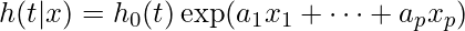  h(t|x)= h_0(t)\exp(a_1x_1 + \cdots + a_px_p) 