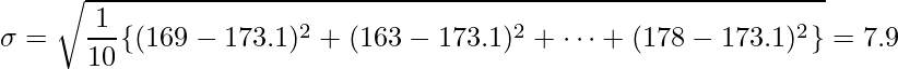  \displaystyle \sigma = \sqrt{\frac{1}{10}\{(169-173.1)^2 + (163-173.1)^2 + \cdots + (178-173.1)^2\}} = 7.9 