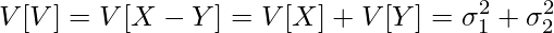  \displaystyle V[V] = V[X-Y] = V[X] + V[Y] = \sigma^2_1 + \sigma^2_2 