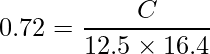  \displaystyle 0.72=\frac{C}{12.5 \times 16.4} 