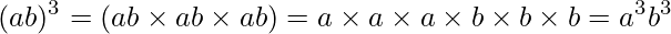  \displaystyle (ab)^3 = (ab \times ab \times ab) = a \times a \times a \times b \times b \times b = a^3 b^3  