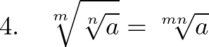  \displaystyle 4.~~~\sqrt[m]{\sqrt[n]{a}} = \sqrt[mn]{a} 