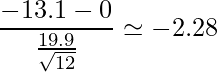  \displaystyle \frac{-13.1 -0}{\frac{19.9}{\sqrt{12}}} \simeq -2.28 