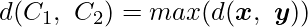  \displaystyle d(C_1,\ C_2) = max(d(\boldsymbol{x},\ \boldsymbol{y})) 