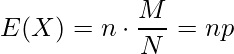  \displaystyle E(X)=n \cdot \frac{M}{N} = np 