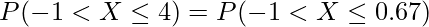  \displaystyle P(-1 < X \leq 4) = P(-1 < X \leq 0.67)  