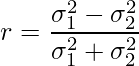  \displaystyle r= \frac{\sigma_1^2 - \sigma_2^2}{\sigma_1^2 + \sigma_2^2} 