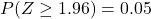 P(Z\geq 1.96)=0.05