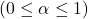 (0 \leq \alpha \leq 1)