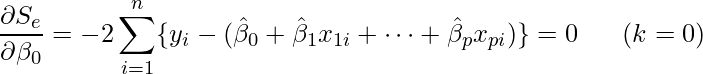  \displaystyle \frac{\partial S_e}{\partial \beta_0}=-2\sum_{i=1}^{n} \{y_{i}-(\hat{\beta}_{0}+\hat{\beta}_{1}x_{1i}+\cdots+\hat{\beta}_{p}x_{pi}) \}=0 ~~~~~ (k=0) 