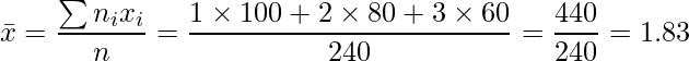  \displaystyle \bar{x} = \frac{\sum n_i x_i}{n} = \frac{1 \times 100 + 2 \times 80 + 3 \times 60}{240} = \frac{440}{240} = 1.83 