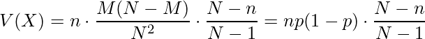  \displaystyle V(X)=n \cdot \frac{M(N-M)}{N^2} \cdot \frac{N-n}{N-1} = np(1-p) \cdot \frac{N-n}{N-1} 