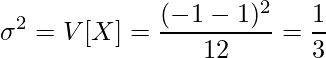  \displaystyle \sigma^2 = V[X] = \frac{(-1-1)^2}{12} = \frac{1}{3} 