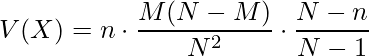  \displaystyle V(X)=n \cdot \frac{M(N-M)}{N^2} \cdot \frac{N-n}{N-1} 