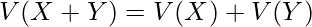  \displaystyle V(X+Y)=V(X)+V(Y) 