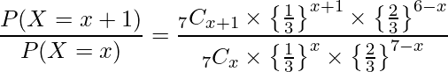  \displaystyle \frac{P(X=x+1)}{P(X=x)}=\frac{_7C_{x+1} \times \left\{\frac{1}{3}\right\}^{x+1} \times \left\{\frac{2}{3}\right\}^{6-x}}{_7C_x \times \left\{\frac{1}{3}\right\}^{x} \times \left\{\frac{2}{3}\right\}^{7-x}} 