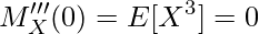  \displaystyle M'''_X(0) =　E[X^3] = 0 