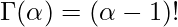  \displaystyle \Gamma(\alpha) = (\alpha-1)! 