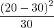 \displaystyle \frac{ \left( 20-30 \right)^2}{30}