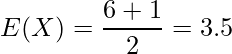  \displaystyle E(X)=\frac {6+1}{2}=3.5 