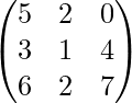  \begin{pmatrix} 5 & 2 & 0 \\ 3 & 1 & 4 \\ 6 & 2 & 7 \end{pmatrix} 