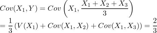  \displaystyle  Cov(X_1,Y)=Cov \left(X_1, \frac{X_1+X_2+X_3}{3} \right) \\ = \frac{1}{3} \left( V(X_1)+Cov(X_1,X_2)+ Cov(X_1,X_3) \right) = \frac{2}{3} 