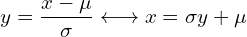  \displaystyle y=\frac{x-\mu}{\sigma} \longleftrightarrow x=\sigma y + \mu 