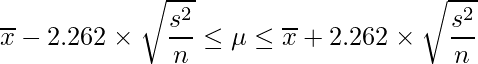  \displaystyle \overline{x}-2.262 \times \sqrt{\frac{s^{2}}{n}} \leq \mu  \leq \overline{x}+2.262 \times \sqrt{\frac{s^{2}}{n}} 
