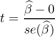  \displaystyle t = \frac{\widehat{\beta}-0}{se(\widehat{\beta})} 