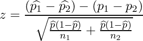  \displaystyle z=\frac{(\widehat{p_1}-\widehat{p_2})-(p_1-p_2)}{\sqrt{\frac{\widehat{p}(1-\widehat{p})}{n_1}+\frac{\widehat{p}(1-\widehat{p})}{n_2}}} 