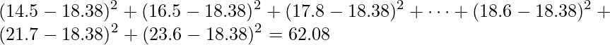  \displaystyle (14.5-18.38)^{2}+(16.5-18.38)^{2}+(17.8-18.38)^{2}+ \cdots +(18.6-18.38)^{2}+(21.7-18.38)^{2}+(23.6-18.38)^{2}=62.08 