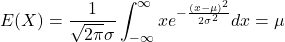 \displaystyle E(X) = \frac{1}{\sqrt{2\pi}\sigma} \int_{-\infty}^{\infty} x e^{-\frac{(x-\mu)^{2}}{2\sigma^{2}}} dx = \mu