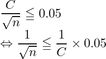  \displaystyle \frac{C}{\sqrt{n}} \leqq 0.05 \\ \Leftrightarrow   \displaystyle \frac{1}{\sqrt{n}} \leqq \displaystyle \frac{1}{C} \times 0.05 \\ 