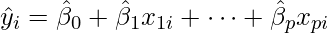  \displaystyle \hat{y}_i=\hat{\beta}_{0}+\hat{\beta}_{1}x_{1i}+\cdots+\hat{\beta}_{p}x_{pi} 
