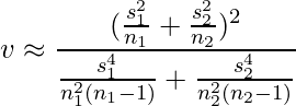 \displaystyle v \approx \frac{(\frac{s_{1}^{2}}{n_{1}}+\frac{s_{2}^{2}}{n_{2}})^2}{\frac{s_{1}^{4}}{n_{1}^{2}(n_{1}-1)}+\frac{s_{2}^{4}}{n_{2}^{2}(n_{2}-1)}} 