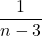 \displaystyle \frac{1}{n-3}