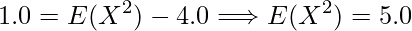  \displaystyle 1.0= E(X^2)-4.0 \Longrightarrow E(X^2)=5.0 