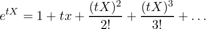  \displaystyle e^{tX} = 1 + tx + \frac{(tX)^2}{2!} + \frac{(tX)^3}{3!} + \dots 