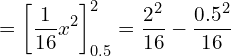  \displaystyle = \left[ \frac{1}{16} x^2 \right]_{0.5}^{2} = \frac{2^2}{16} - \frac{0.5^2}{16} 