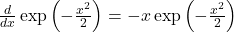 \frac{d}{dx} \exp \left( -\frac{x^2}{2} \right) = -x \exp \left( -\frac{x^2}{2} \right)