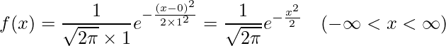  \displaystyle f(x)=\frac{1}{\sqrt{2\pi}\times 1}e^{-\frac{(x-0)^{2}}{2\times 1^{2}}}=\frac{1}{\sqrt{2\pi}}e^{-\frac{x^{2}}{2}}~~~(-\infty<x<\infty) 